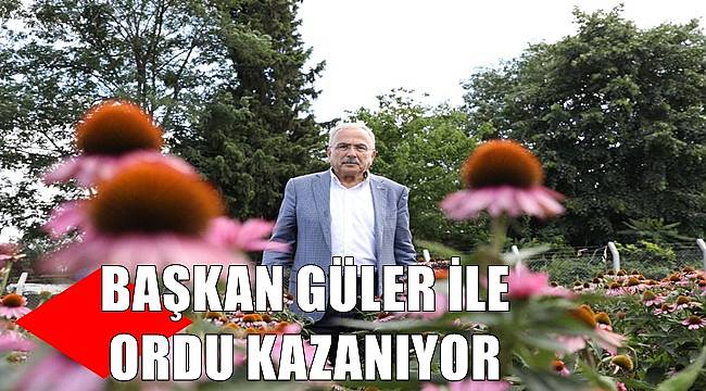 Başkan Güler ile Ordu kazanıyor