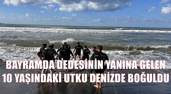 Bayramda dedesinin yanına gelen 10 yaşındaki Utku denizde boğuldu