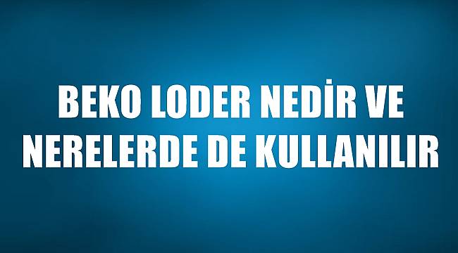 Beko Lader Nedir ve Nerelerde Kullanılır?