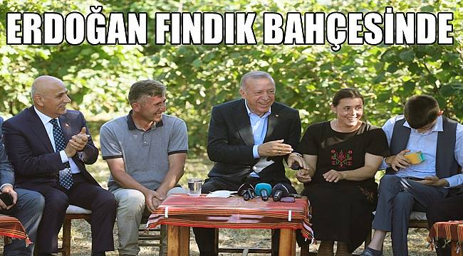 Cumhurbaşkanı Erdoğan fındık bahçesinde