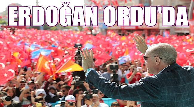 Cumhurbaşkanı Erdoğan Ordu'da