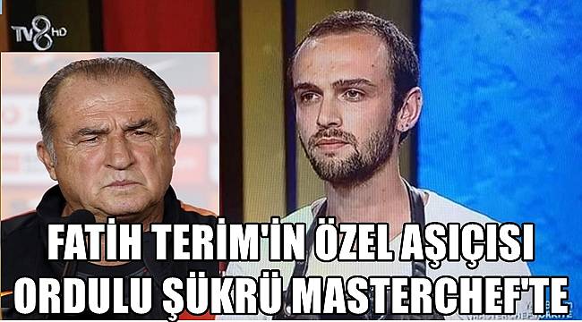 Fatih Terim'in özel aşçısı Ordulu Şükrü Masterchef'te