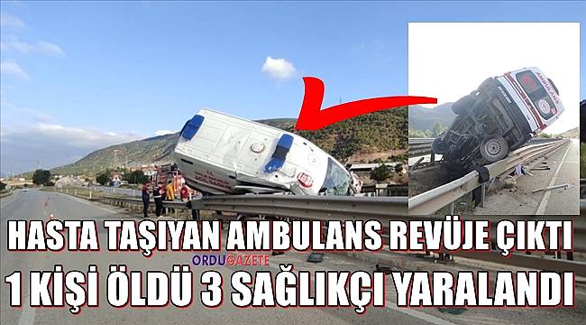 Hasta taşıyan ambulans kaza yaptı; 1 kişi öldü 3 sağlıkçı yaralandı