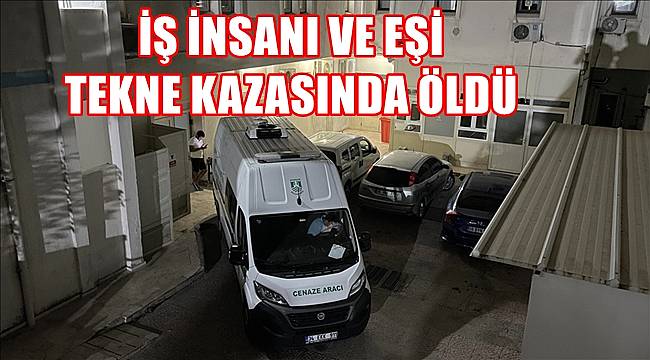 İş İnsanı Ünal Pala ve eşi Evrim Pala tekne kazasında hayatını kaybetti