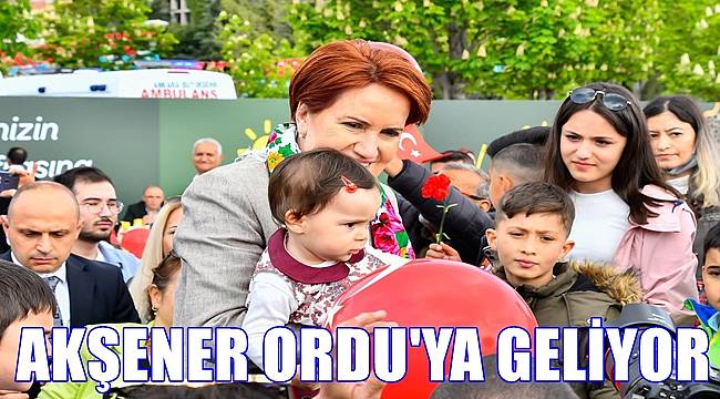 İYİ Parti Genel Başkanı Akşener Ordu'ya geliyor