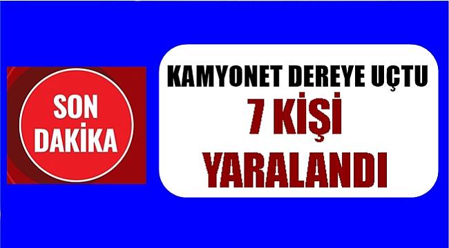 Kamyonet dereye uçtu 7 kişi yaralandı