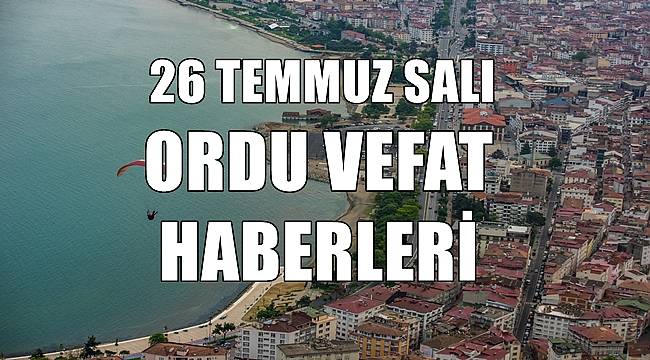 Ordu 26 Temmuz Salı vefat haberleri