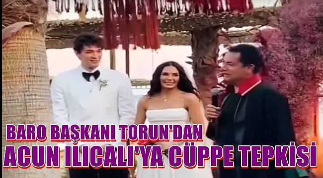Ordu Barosu Başkanı Torun'dan Acun Ilıcalı'ya cüppe tepkisi!