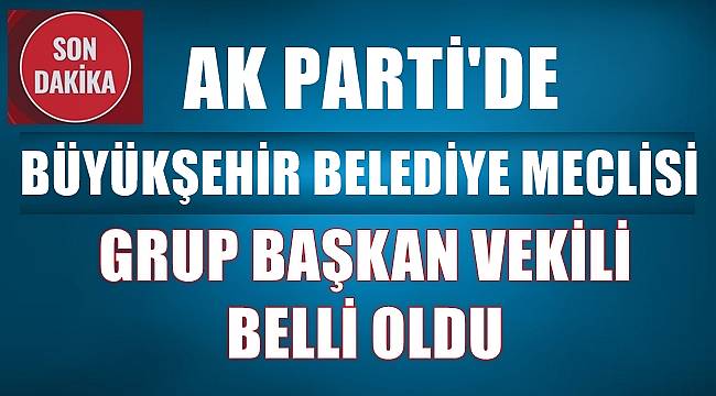 Ordu'da AK Parti Büyükşehir Belediye Meclisi Grup Başkan Vekili belli oldu