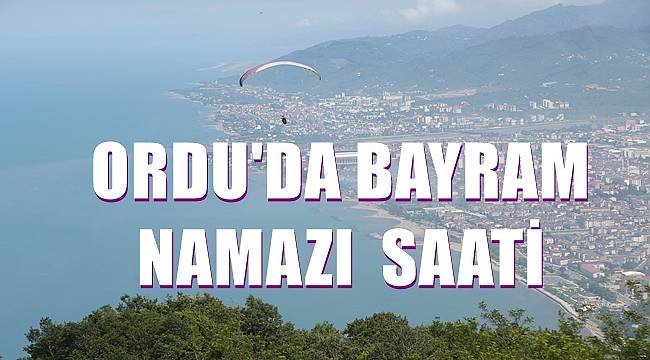 Ordu&#039;da Bayram Namazı saat kaçta?