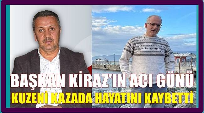 Ordu'da Belediye Başkanı Kiraz'ın kuzeni kazada hayatını kaybetti