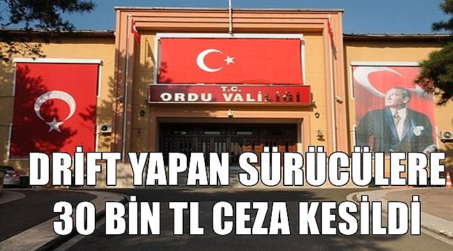 Ordu Valiliği açıkladı; Drift yapan sürücülere 30 Bin TL para cezası