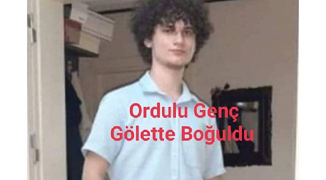 Ordulu 19 yaşındaki genç gölette boğuldu