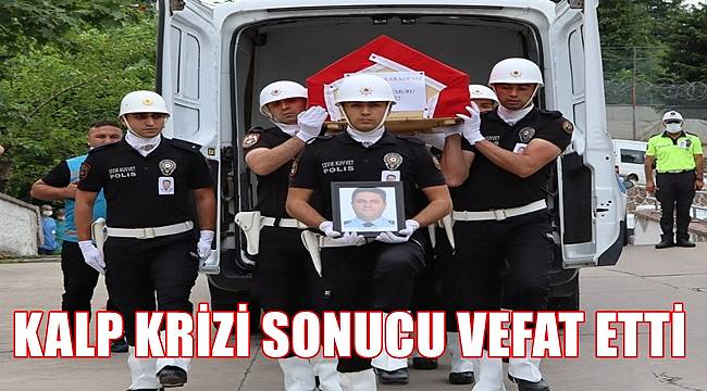 Polis Memuru Mustafa Karadeniz kalp krizi sonucu vefat etti