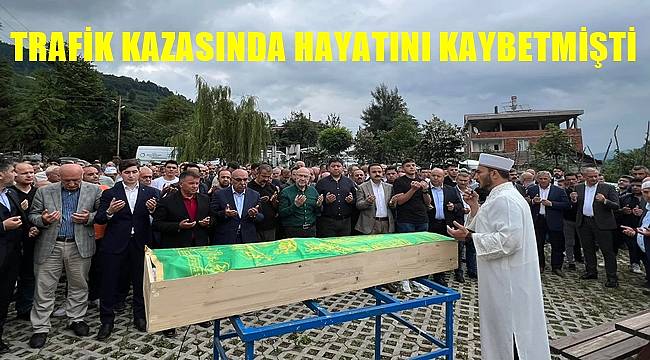 Trafik kazasında hayatını kaybeden Şinasi Kiraz Ordu'da toprağa verildi