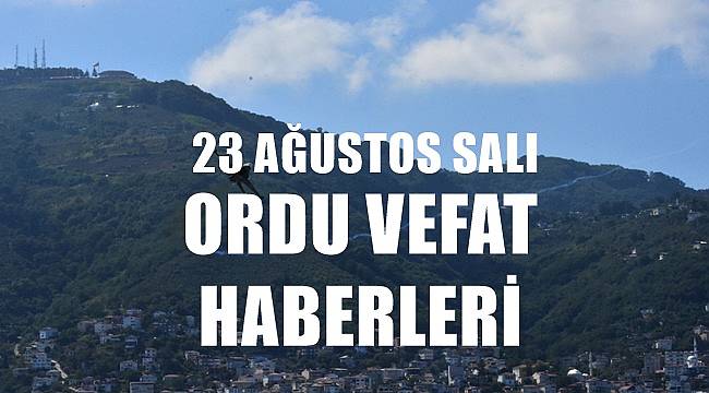 23 Ağustos Salı Ordu vefat ilanları