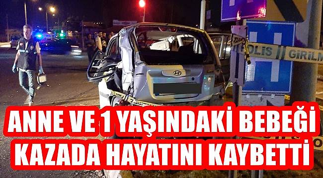 Anne ve 1 yaşındaki bebeği kazada yaşamını kaybetti