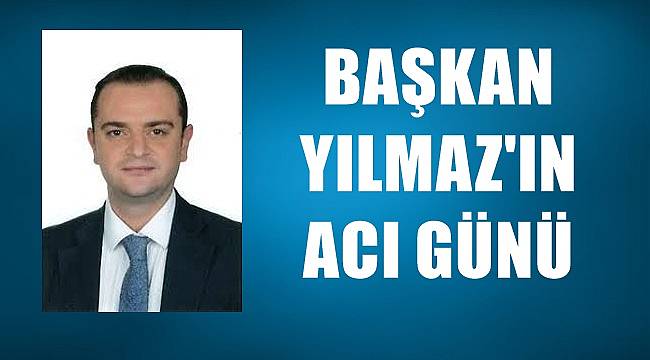 Başkan Yılmaz'ın annesi vefat etti