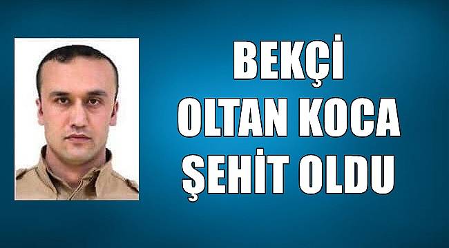Bekçi Oltan Koca şehit oldu