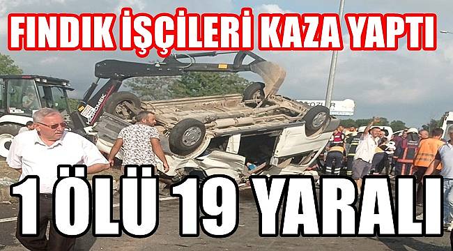 Fındık işçileri kaza yaptı; 1 ölü 19 yaralı var