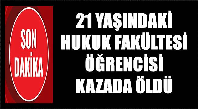 Hukuk Fakültesi öğrencisi Mine Ersoy kazada hayatını kaybetti