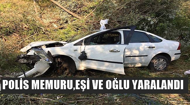 Kazada polis memuru, eşi ve oğlu yaralandı