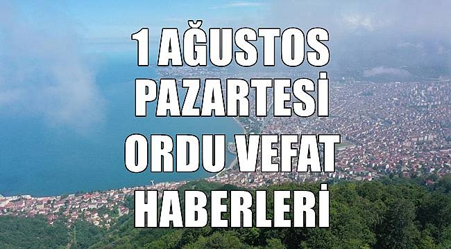 Ordu 1 Ağustos Pazartesi vefat haberleri