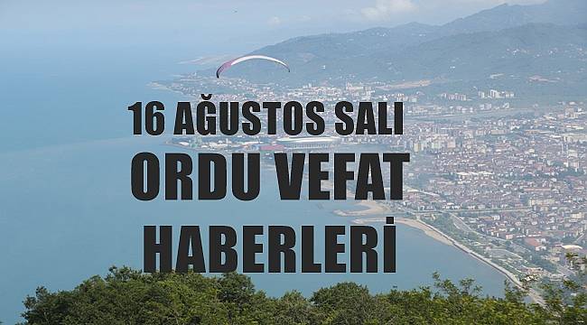 Ordu 16 Ağustos Salı ölüm ilanları