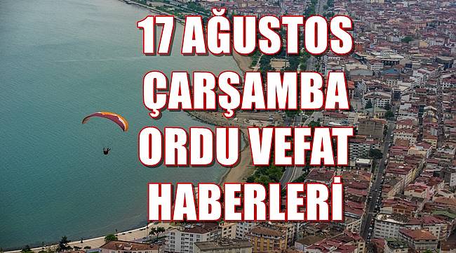 Ordu 17.08.2022 vefat ilanları