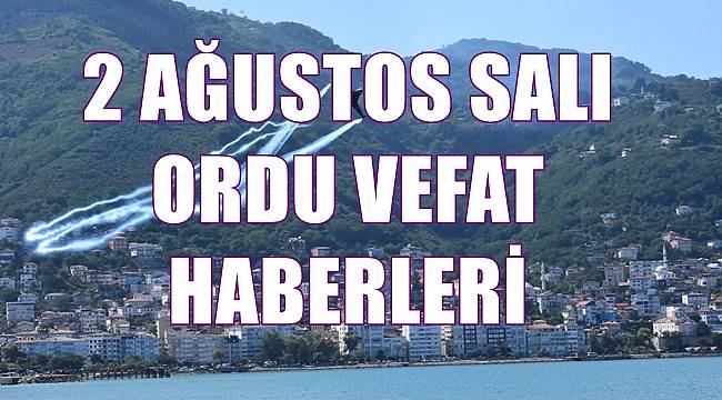 Ordu 2 Ağustos Salı vefat haberleri