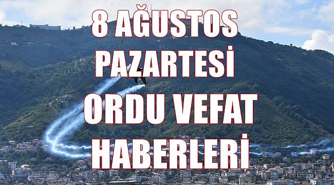 Ordu 8 Ağustos Pazartesi vefat haberleri