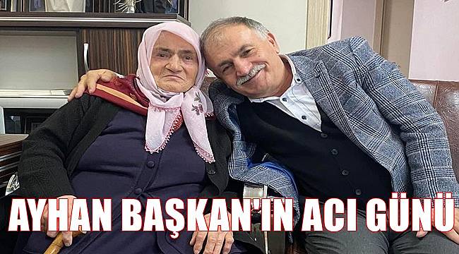 Ordu&#039;da Ayhan Başkan annesini kaybetti
