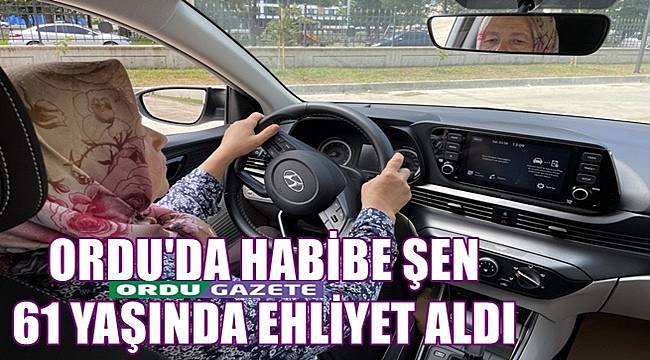 Ordu'da Habibe Şen 61 yaşında ehliyet aldı
