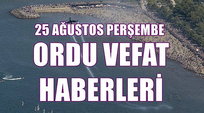 Ordu vefat ilanları 25 Ağustos Perşembe