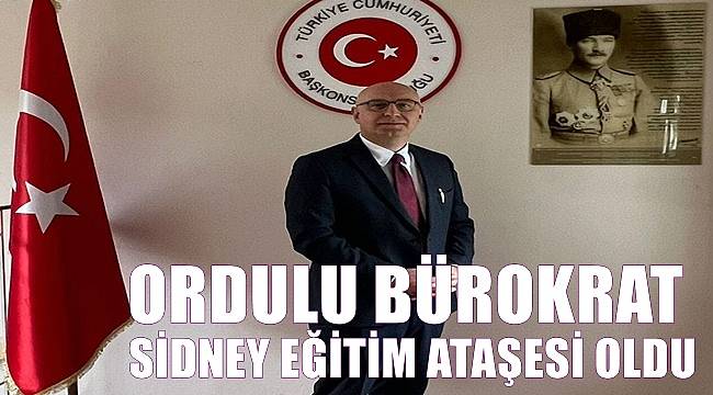 Ordulu Bürokrat Sidney Eğitim Ataşeliğine Atandı