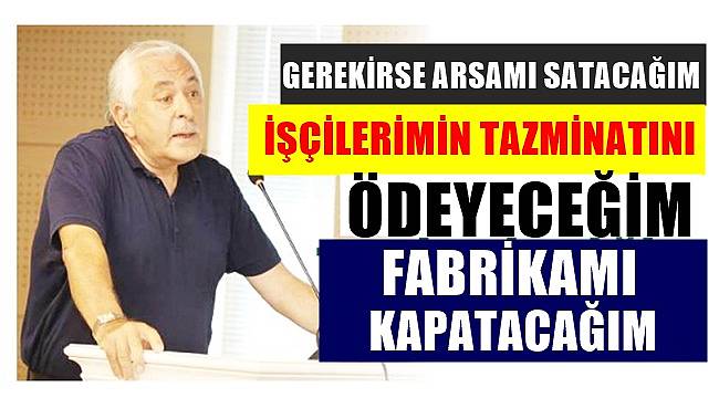 Ordulu iş insanı Poyraz : Aylık 3 milyon lira giderim var, fabrikamı kapatacağım
