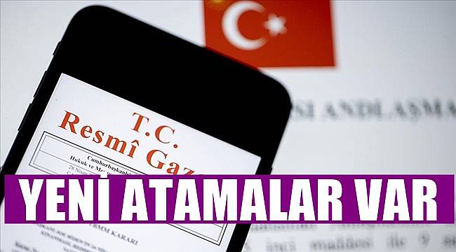 Yeni atamalar Resmi Gazete&#039;de yayımlandı