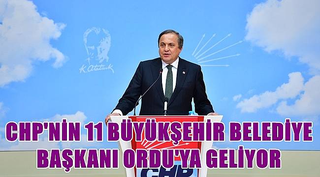 CHP&#039;nin 11 Büyükşehir Belediye Başkanı Ordu&#039;ya geliyor