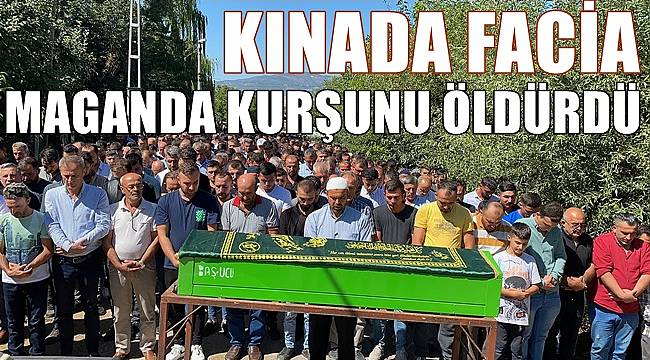 Kına gecesinde maganda kurşunuyla hayatını kaybetti