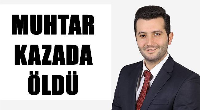 Muhtar Seyfettin Nas kazada hayatını kaybetti