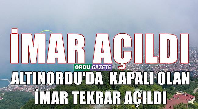 Ordu&#039;da Altınordu iki yıl sonra imara açıldı