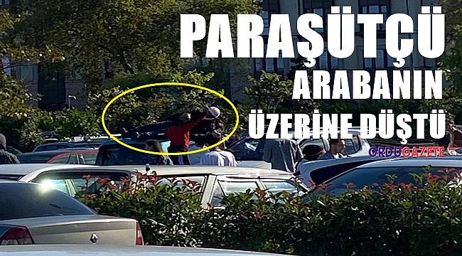 Ordu&#039;da paraşütçü otomobilin üzerine düştü
