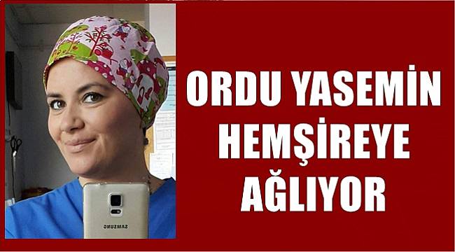 Ordu Yasemin Hemşireye Ağlıyor