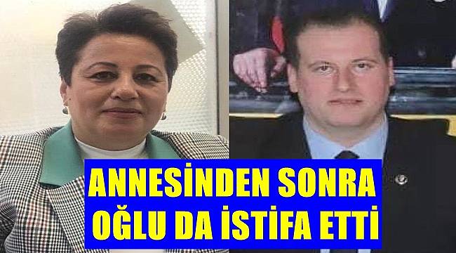 Annesinden sonra oğlu da istifa etti