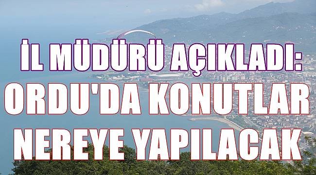 İl Müdürü açıkladı: Ordu&#039;da konutlar nereye yapılacak?