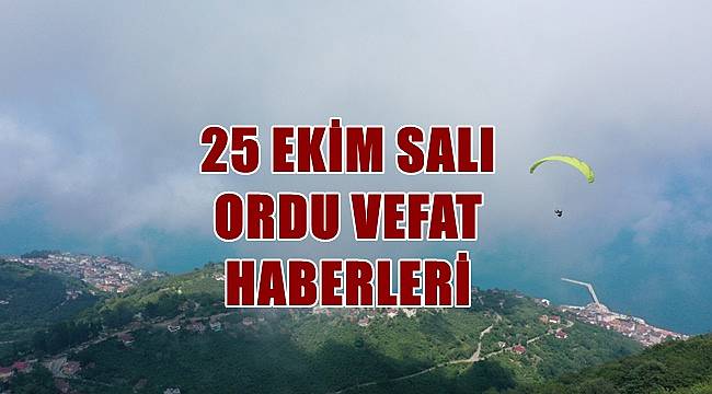 Ordu 25 .10.2022 Salı vefat haberleri