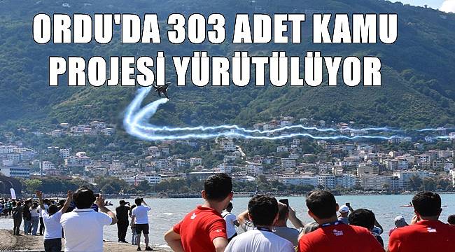 Ordu&#039;da 303 adet kamu projesi yürütülüyor