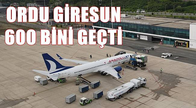 Ordu Giresun Havalimanı 600 bin yolcuyu geçti