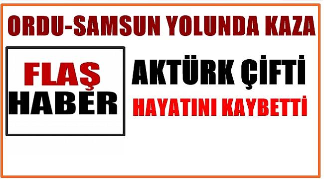 Ordu-Samsun yolunda kaza: Aktürk çifti yaşamını kaybetti