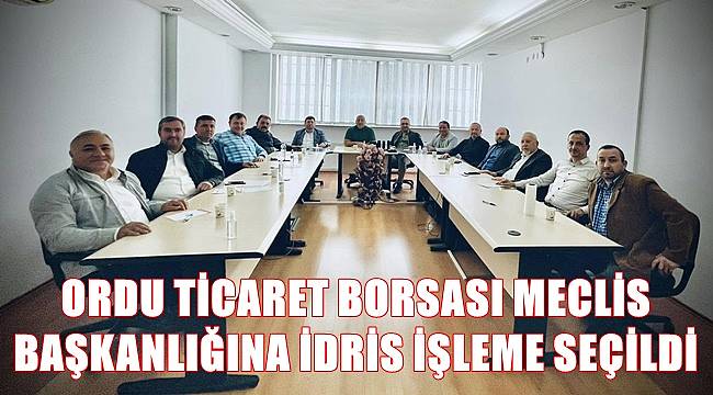 Ordu Ticaret Borsası Meclis Başkanlığına İdris İşleme seçildi